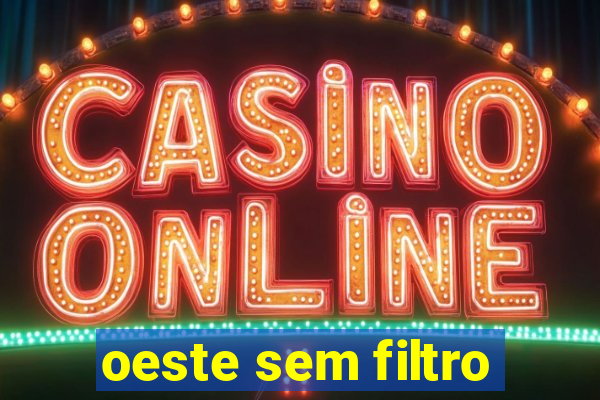 oeste sem filtro